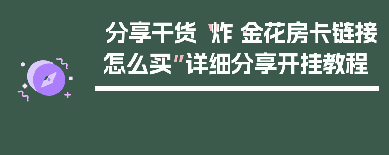 分享干货“炸·金花房卡链接怎么买”详细分享开挂教程