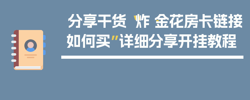 分享干货“炸·金花房卡链接如何买”详细分享开挂教程