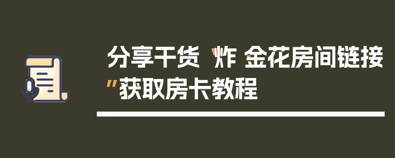 分享干货“炸·金花房间链接”获取房卡教程