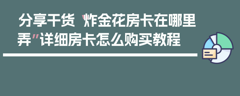 分享干货“炸金花房卡在哪里弄”详细房卡怎么购买教程