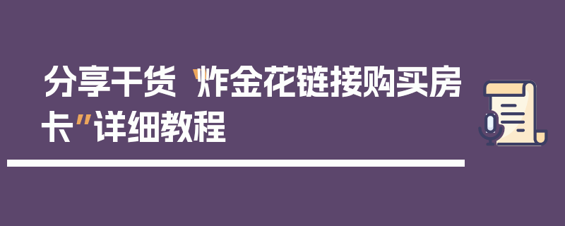 分享干货“炸金花链接购买房卡”详细教程