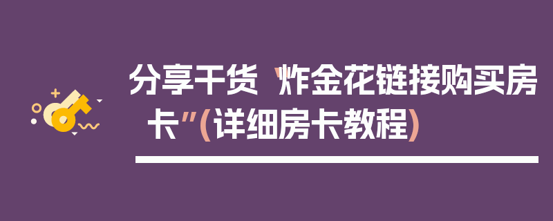 分享干货“炸金花链接购买房卡”(详细房卡教程)