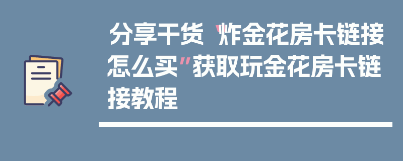 分享干货“炸金花房卡链接怎么买”获取玩金花房卡链接教程