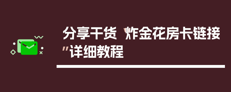 分享干货“炸金花房卡链接”详细教程