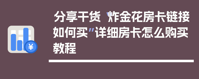 分享干货“炸金花房卡链接如何买”详细房卡怎么购买教程