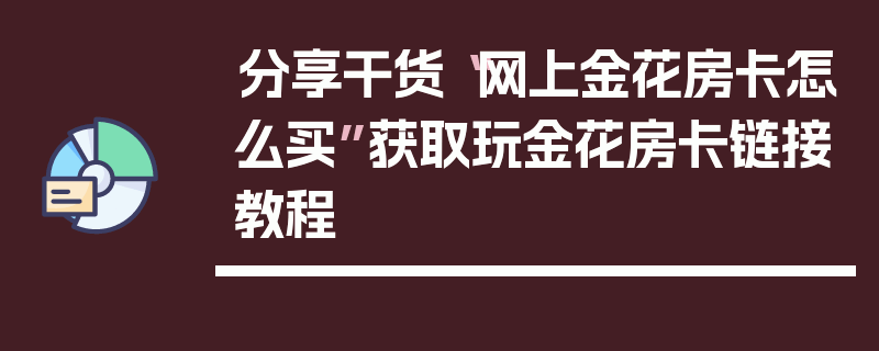 分享干货“网上金花房卡怎么买”获取玩金花房卡链接教程