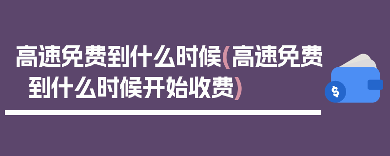 高速免费到什么时候(高速免费到什么时候开始收费)