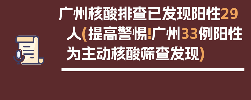 广州核酸排查已发现阳性29人(提高警惕!广州33例阳性为主动核酸筛查发现)