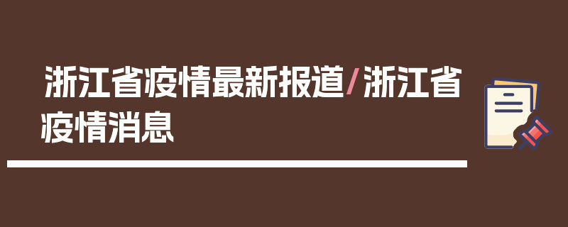 浙江省疫情最新报道/浙江省疫情消息