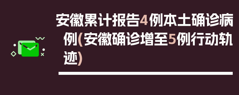 安徽累计报告4例本土确诊病例(安徽确诊增至5例行动轨迹)