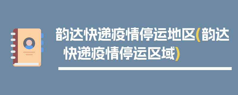 韵达快递疫情停运地区(韵达快递疫情停运区域)
