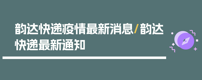 韵达快递疫情最新消息/韵达快递最新通知