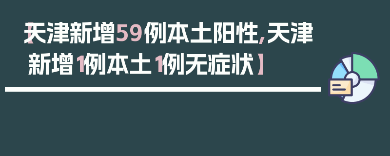 【天津新增59例本土阳性,天津新增1例本土1例无症状】
