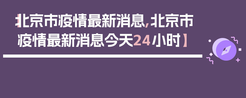 【北京市疫情最新消息,北京市疫情最新消息今天24小时】