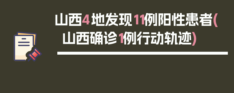 山西4地发现11例阳性患者(山西确诊1例行动轨迹)