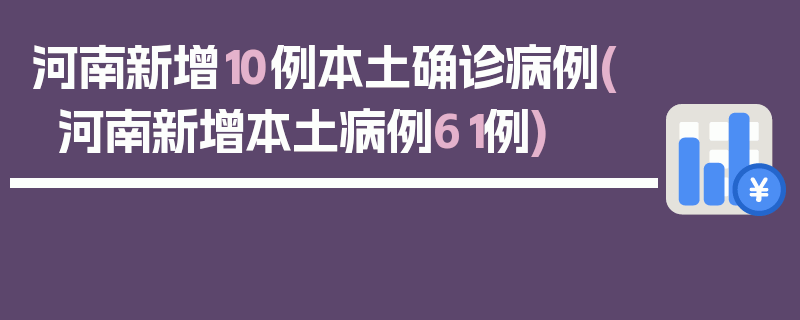 河南新增10例本土确诊病例(河南新增本土病例61例)