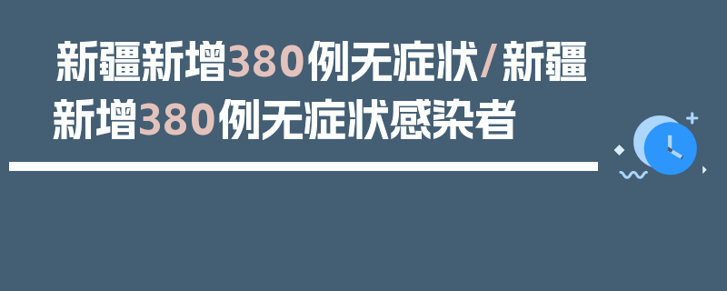 新疆新增380例无症状/新疆新增380例无症状感染者