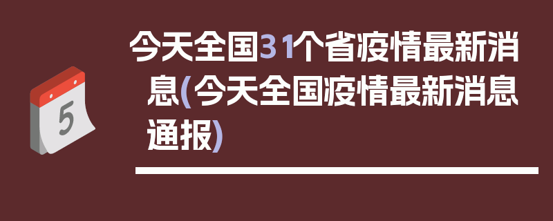 今天全国31个省疫情最新消息(今天全国疫情最新消息通报)
