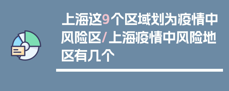 上海这9个区域划为疫情中风险区/上海疫情中风险地区有几个