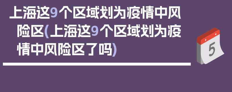 上海这9个区域划为疫情中风险区(上海这9个区域划为疫情中风险区了吗)