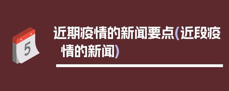 近期疫情的新闻要点(近段疫情的新闻)