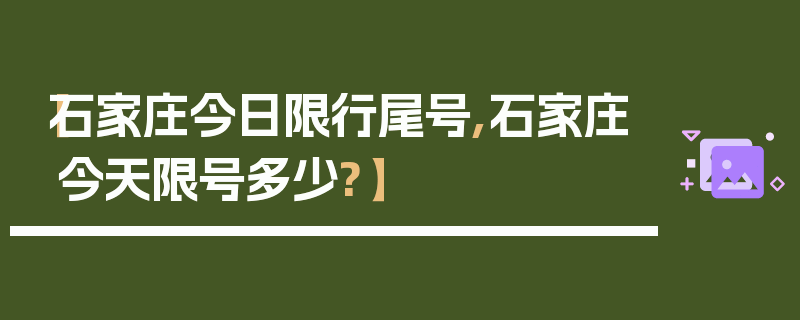 【石家庄今日限行尾号,石家庄今天限号多少?】