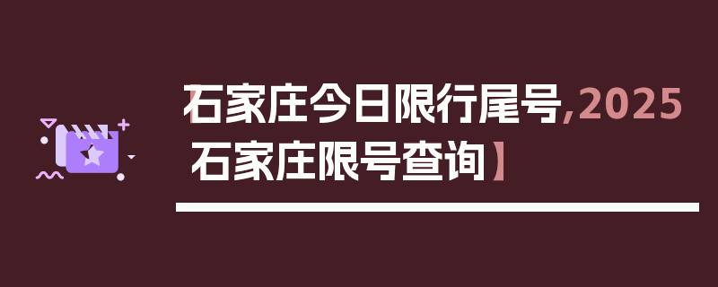 【石家庄今日限行尾号,2025石家庄限号查询】