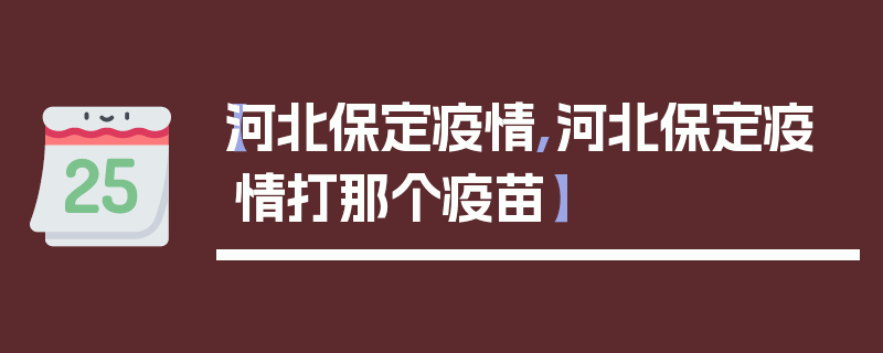 【河北保定疫情,河北保定疫情打那个疫苗】
