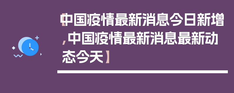 【中国疫情最新消息今日新增,中国疫情最新消息最新动态今天】