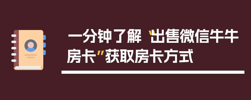 一分钟了解“出售微信牛牛房卡”获取房卡方式