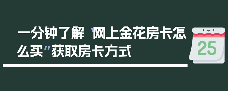 一分钟了解“网上金花房卡怎么买”获取房卡方式