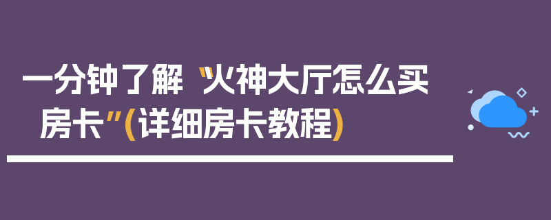 一分钟了解“火神大厅怎么买房卡”(详细房卡教程)