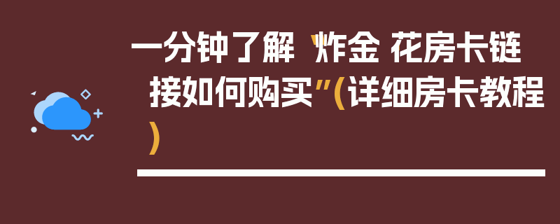 一分钟了解“炸金·花房卡链接如何购买”(详细房卡教程)