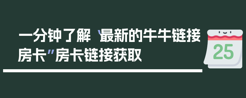 一分钟了解“最新的牛牛链接房卡”房卡链接获取