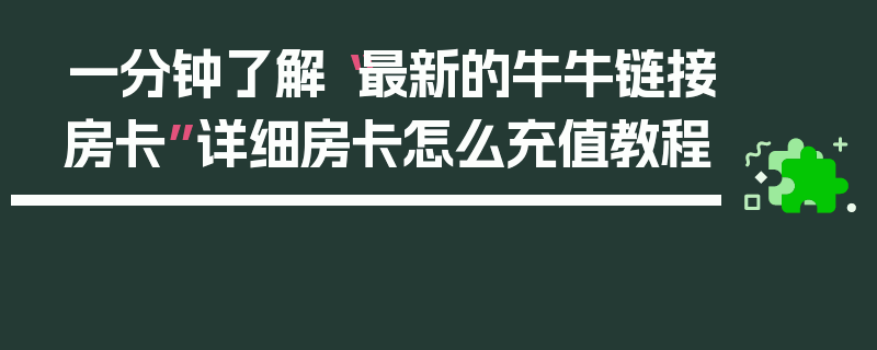 一分钟了解“最新的牛牛链接房卡”详细房卡怎么充值教程