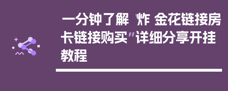 一分钟了解“炸·金花链接房卡链接购买”详细分享开挂教程
