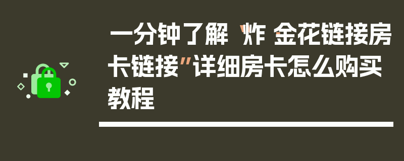 一分钟了解“炸·金花链接房卡链接”详细房卡怎么购买教程