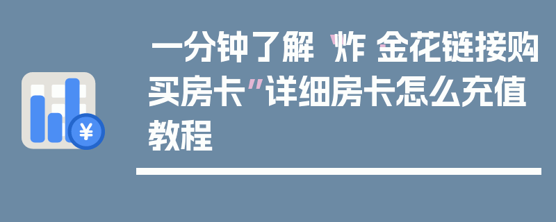 一分钟了解“炸·金花链接购买房卡”详细房卡怎么充值教程