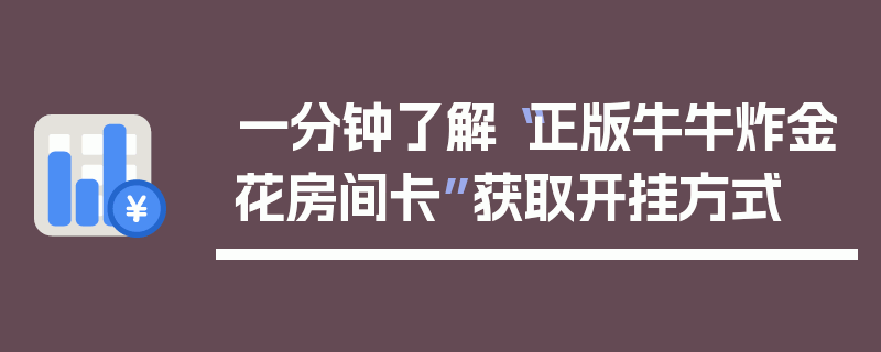 一分钟了解“正版牛牛炸金花房间卡”获取开挂方式