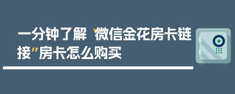 一分钟了解“微信金花房卡链接”房卡怎么购买