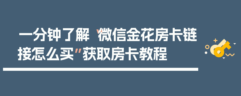 一分钟了解“微信金花房卡链接怎么买”获取房卡教程
