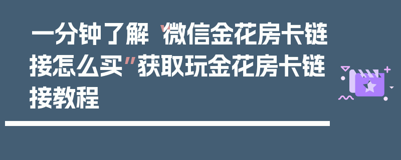 一分钟了解“微信金花房卡链接怎么买”获取玩金花房卡链接教程