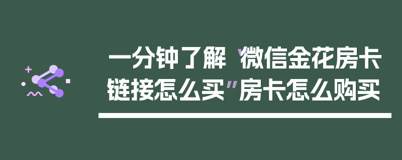 一分钟了解“微信金花房卡链接怎么买”房卡怎么购买