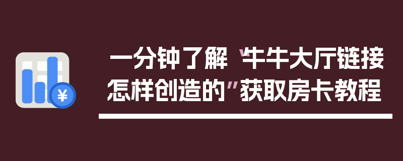 一分钟了解“牛牛大厅链接怎样创造的”获取房卡教程