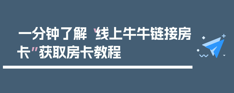 一分钟了解“线上牛牛链接房卡”获取房卡教程