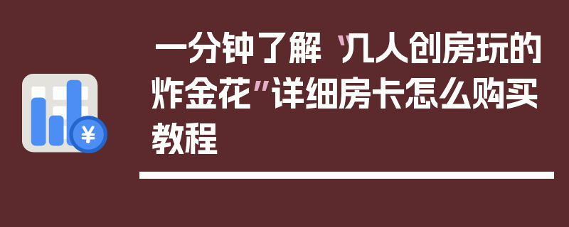 一分钟了解“几人创房玩的炸金花”详细房卡怎么购买教程