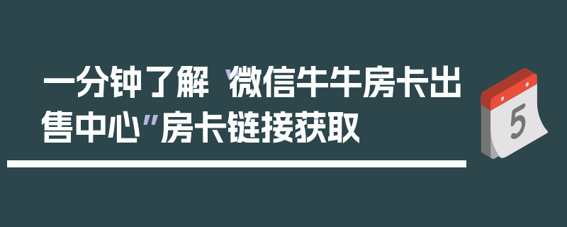 一分钟了解“微信牛牛房卡出售中心”房卡链接获取