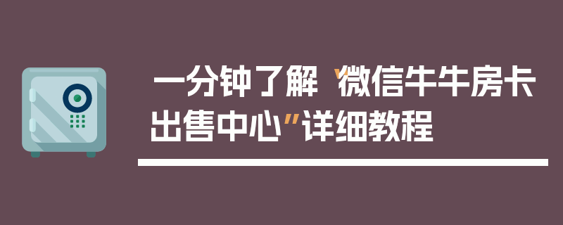一分钟了解“微信牛牛房卡出售中心”详细教程