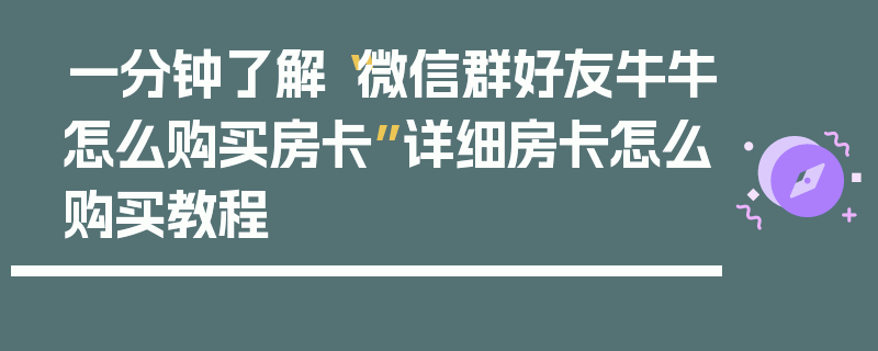 一分钟了解“微信群好友牛牛怎么购买房卡”详细房卡怎么购买教程