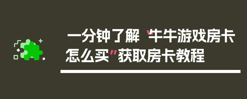 一分钟了解“牛牛游戏房卡怎么买”获取房卡教程